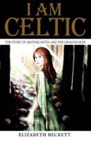 I Am Celtic: The Story of Abathscantia and the Dragon Isles