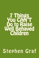 7 Things You Can't Do to Raise Well Behaved Children