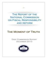 "The Moment of Truth" The Report of the National Commission on Fiscal Responsibility and Reform - Debt Commission Report - December 2010