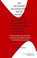 The No Calorie, No Cholesterol, No Fat, No Meat, No Sodium, No Animal Fat, No Dairy Product, No Carbohydrate, No Sugar Cookbook