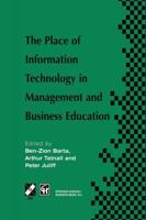 The Place of Information Technology in Management and Business Education : TC3 WG3.4 International Conference on the Place of Information Technology in Management and Business Education 8-12th July 1996, Melbourne, Australia