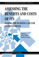 Assessing the Benefits and Costs of ITS : Making the Business Case for ITS Investments