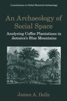 An Archaeology of Social Space : Analyzing Coffee Plantations in Jamaica's Blue Mountains