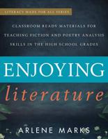 Enjoying Literature: Classroom Ready Materials for Teaching Fiction and Poetry Analysis Skills in the High School Grades