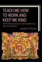 Teach Me How to Work and Keep Me Kind: The Possibilities of Literature and Composition in an American High School, Volume 1
