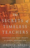 The Secrets of Timeless Teachers: Instruction that Works in Every Generation