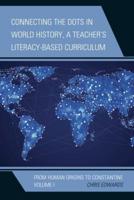 Connecting the Dots in World History, A Teacher's Literacy-Based Curriculum: From Human Origins to Constantine, Volume 1