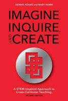 Imagine, Inquire, and Create: A STEM-Inspired Approach to Cross-Curricular Teaching, 2nd Edition