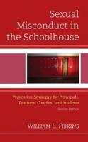 Sexual Misconduct in the Schoolhouse: Prevention Strategies for Principals, Teachers, Coaches, and Students, Second Edition