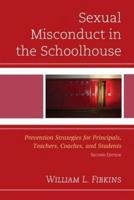 Sexual Misconduct in the Schoolhouse: Prevention Strategies for Principals, Teachers, Coaches, and Students, Second Edition