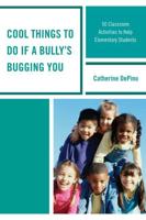 Cool Things to Do If a Bully's Bugging You: 50 Classroom Activities to Help Elementary Students