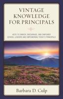 Vintage Knowledge for Principals: Keys to Enrich, Encourage, and Empower School Leaders and Empowering Today's Principals