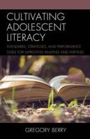 Cultivating Adolescent Literacy: Standards, Strategies, and Performance Tasks for Improving Reading and Writing