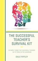 The Successful Teacher's Survival Kit: 83 Simple Things That Successful Teachers Do To Thrive in the Classroom