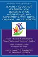 Teacher Education Yearbook XXVI Building upon Inspirations and Aspirations with Hope, Courage, and Strength: Teacher Educators' Commitment to Today's Teachers and Tomorrow's Leaders, Volume 2: Tomorrow's Leaders in Classrooms and Schools