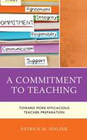 A Commitment to Teaching: Toward More Efficacious Teacher Preparation