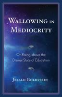 Wallowing in Mediocrity: Or Rising Above the Dismal State of Education