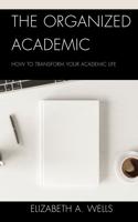 The Organized Academic: How to Transform Your Academic Life