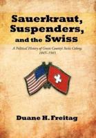 Sauerkraut, Suspenders, and the Swiss: A Political History of Green County's Swiss Colony, 1845-1945