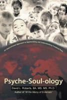 Psyche-Soul-Ology: An Inspirational Approach to Appreciating and Understanding Troubled Kids
