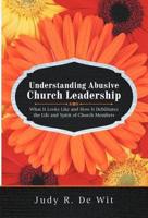 Understanding Abusive Church Leadership: What It Looks Like and How It Debilitates the Life and Spirit of Church Members