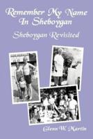 Remember My Name In Sheboygan - Sheboygan Revisited: More Stories About Growing Up In Sheboygan