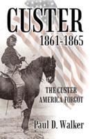 Custer 1861-1865: The Custer America Forgot