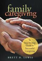 Family Caregiving: A Step-by-Step Guide to Successful Caregiving