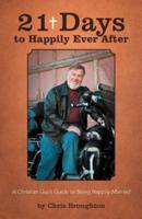 21 Days to Happily Ever After:  A Christian Guy's Guide to Being Happily Married