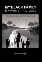 My Black Family, My White Privilege: A White Man's Journey Through the Nation's Racial Minefield