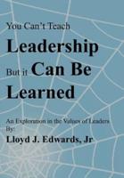 You Can't Teach Leadership, But It Can Be Learned: An Exploration of the Values of Leaders