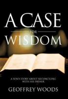 A Case for Wisdom: A Son's Story about Reconciling with His Father