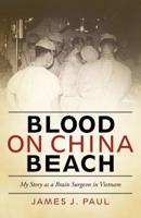 Blood on China Beach: My Story as a Brain Surgeon in Vietnam