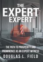 The Expert Expert: The Path to Prosperity and Prominence as an Expert Witness
