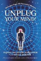 Unplug Your Mind!: Messages from the Ascended Masters