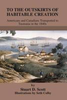 To The Outskirts of Habitable Creation:  Americans and Canadians Transported to Tasmania in the 1840s