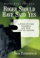 Roger Should Have Said Yes:  Four Screenplays