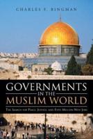 Governments in the Muslim World: The Search for Peace, Justice, and Fifty Million New Jobs