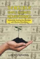 Sensible Small Business Advertising: Successfully Building Your Business with Effective Advertising