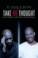 Take No Thought: God's Reply to Our Borrowed Anxieties