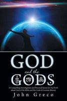 God and the Gods: A Compelling Investigation and Personal Quest for the Truth about God of the Bible and the Gods of Ancient History