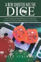 A New Shooter Has the Dice: How to Maximize Your Winnings, and Minimize the House's Advantage When Playing Casino Craps.