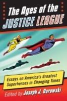 Ages of the Justice League: Essays on America's Greatest Superheroes in Changing Times