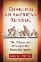Charting an American Republic: The Origins and Writing of the Federalist Papers