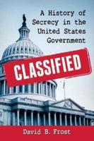 Classified: A History of Secrecy in the United States Government