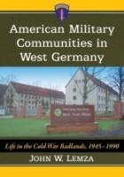 American Military Communities in West Germany: Life in the Cold War Badlands, 1945-1990