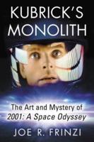 Kubrick's Monolith: The Art and Mystery of 2001: A Space Odyssey