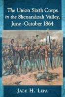 The Union Sixth Corps in the Shenandoah Valley, June-October 1864