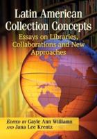 Latin American Collection Concepts: Essays on Libraries, Collaborations and New Approaches