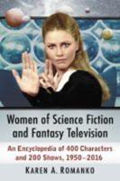 Women of Science Fiction and Fantasy Television: An Encyclopedia of 400 Characters and 200 Shows, 1950-2016